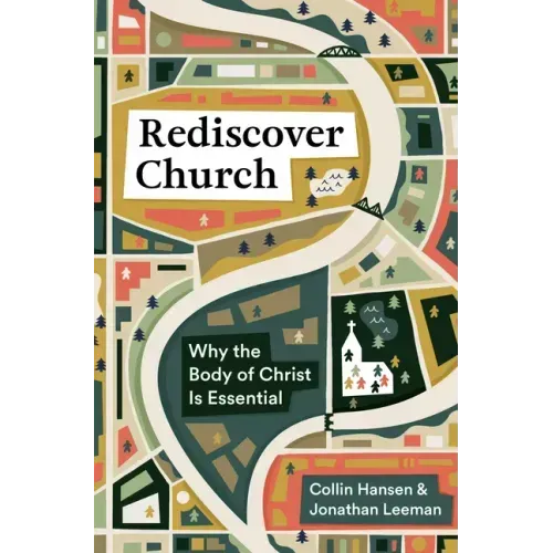 Rediscover Church: Why the Body of Christ Is Essential