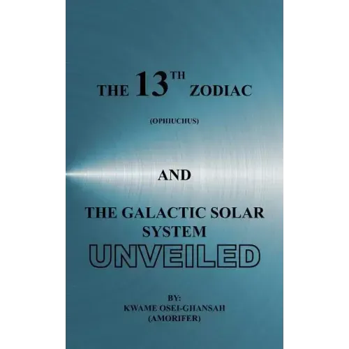 The 13th Zodiac (Ophiuchus and the Galactic Solar System Unveiled