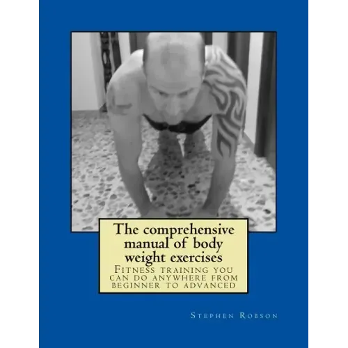 The comprehensive manual of body weight exercises: Fitness training you can do anywhere from beginner to advanced