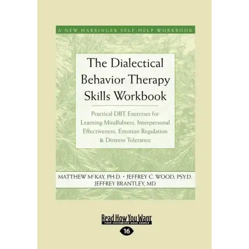The Dialectical Behavior Therapy Skills Workbook: Practical Dbt Exercises for Learning Mindfulness, Interpersonal Effectiveness, Emotion Regulation &
