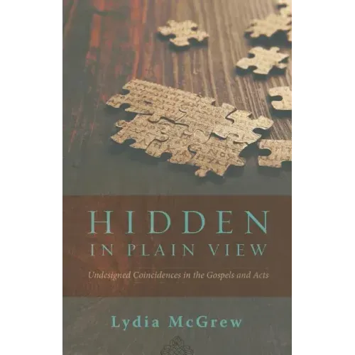 Hidden in Plain View: Undesigned Coincidences in the Gospels and Acts