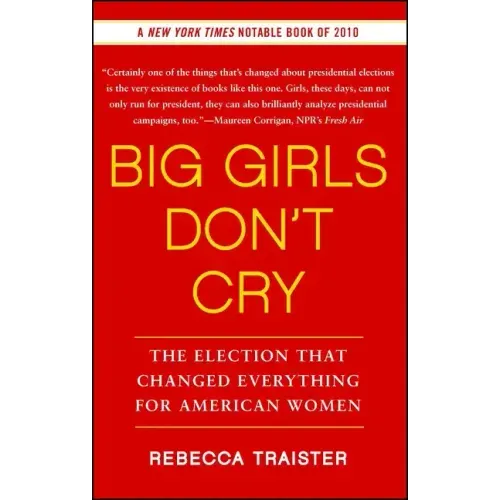 Big Girls Don't Cry: The Election That Changed Everything for American Women