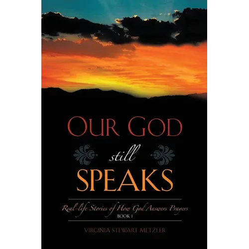 Our God Still Speaks: Real - Stories Of How God Answer Prayers - Book 1