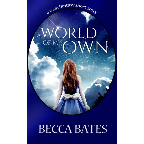 Teen Fiction: A World Of My Own - A Short Story Fantasy For All Ages