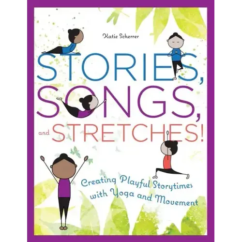 Stories, Songs, and Stretches!: Creating Playful Storytimes with Yoga and Movement