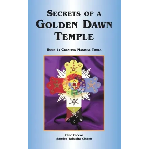 Secrets of a Golden Dawn Temple: Book I: Creating Magical Tools