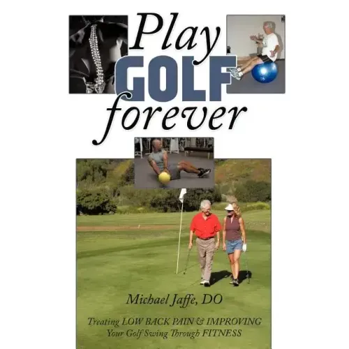 Play Golf Forever: Treating Low Back Pain & Improving Your Golf Swing Through Fitness