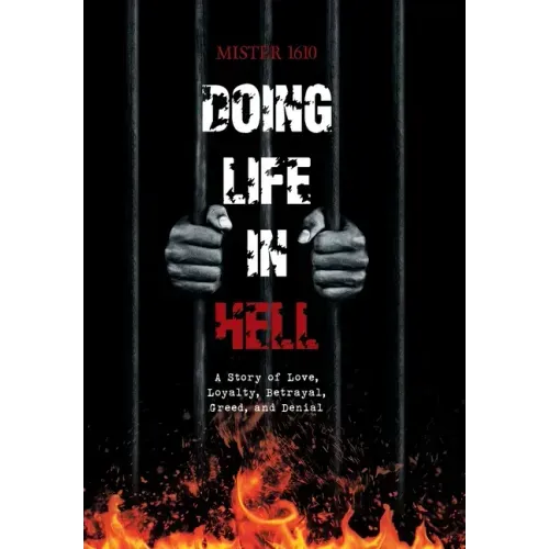 Doing Life in Hell: A Story of Love, Loyalty, Betrayal, Greed, and Denial
