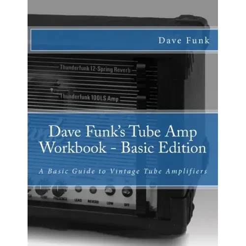 Dave Funk's Tube Amp Workbook - Basic Edition: A Basic Guide to Vintage Tube Amplifiers
