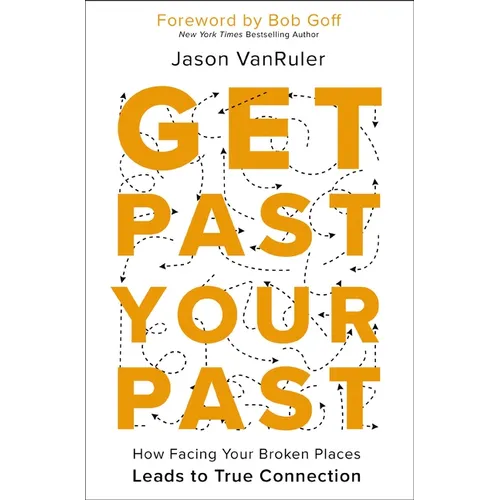 Get Past Your Past: How Facing Your Broken Places Leads to True Connection