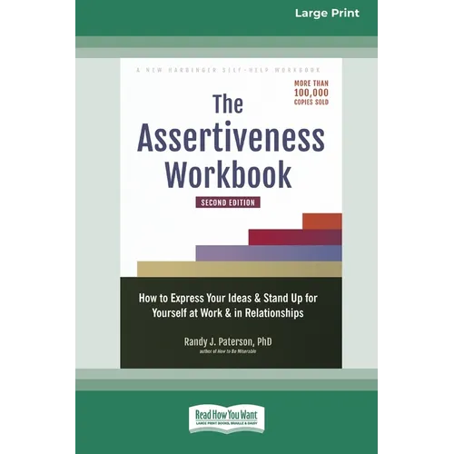 The Assertiveness Workbook: How to Express Your Ideas and Stand Up for Yourself at Work and in Relationships (16pt Large Print Edition)