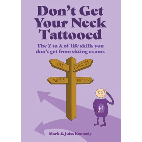 Don't Get Your Neck Tattooed: The Z to A of Life Skills That You Don't Get From Sitting Exams