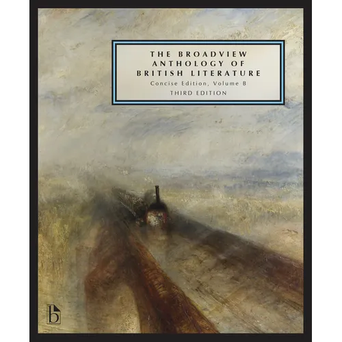 The Broadview Anthology of British Literature: Concise Volume B - Third Edition: The Age of Romanticism - The Victorian Era - The Twentieth Century an