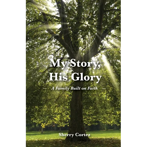 My Story, His Glory: A Family Built on Faith