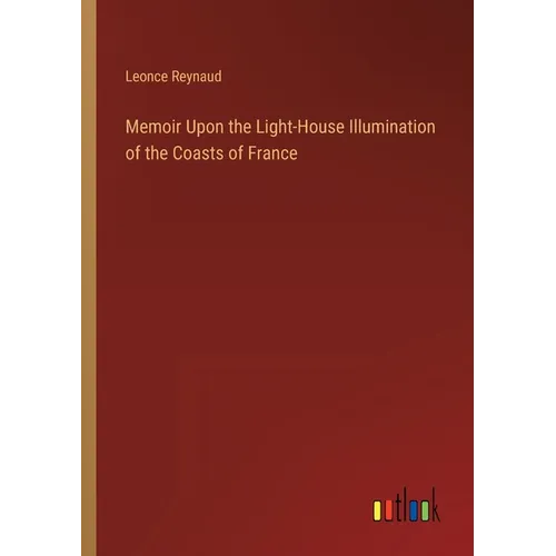 Memoir Upon the Light-House Illumination of the Coasts of France