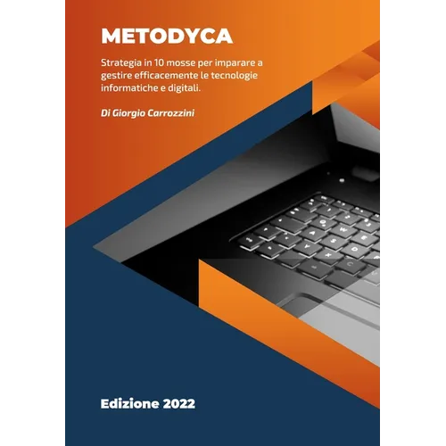 METODYCA - Informatica in 10 mosse: Strategia in 10 mosse per imparare a gestire efficacemente le tecnologie informatiche e digitali.