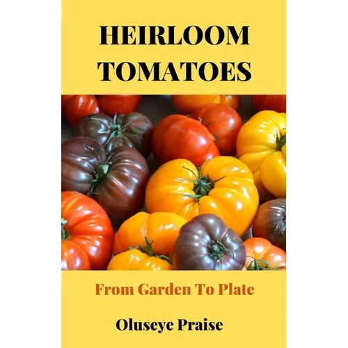 Heirloom Tomatoes: From Garden To Plate