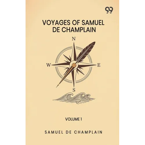 Voyages Of Samuel De Champlain: Volume 1