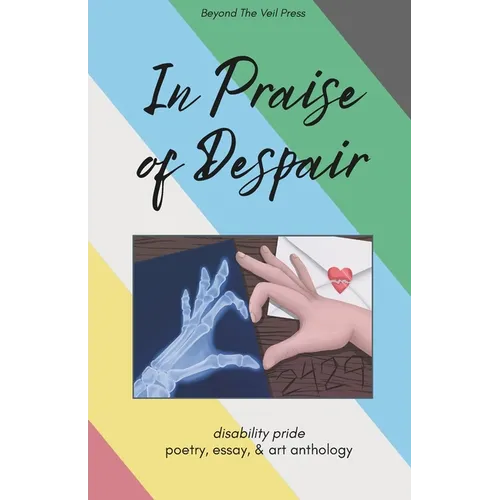In Praise of Despair: Disability Pride Anthology