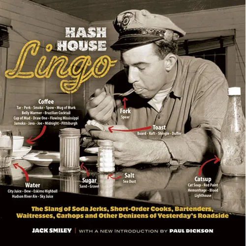 Hash House Lingo: The Slang of Soda Jerks, Short-Order Cooks, Bartenders, Waitresses, Carhops, and Other Denizens of Yesterday's Roadside