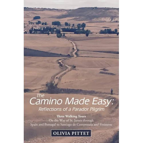 The Camino Made Easy: Reflections of a Parador Pilgrim: Three Walking Tours on the Way of St. James Through Spain and Portugal to Santiago D