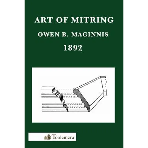 Art of Mitring: How to Join Mouldings; Or, the Arts of Mitring and Coping