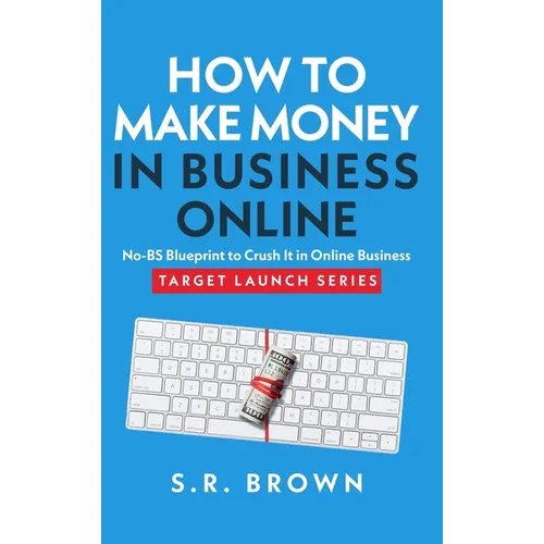 How To Make Money In Business Online: The Best No-BS Guide in Entrepreneurship Books, Starting a Business, Small Business Ideas - How to Make Money On