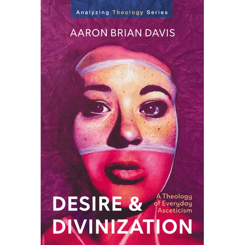 Desire and Divinization: A Theology of Everyday Asceticism