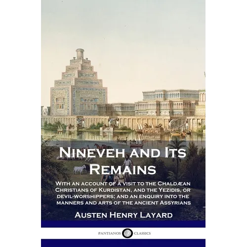 Nineveh and Its Remains: With an account of a visit to the Chaldæan Christians of Kurdistan, and the Yezidis, or devil-worshippers; and an enqu