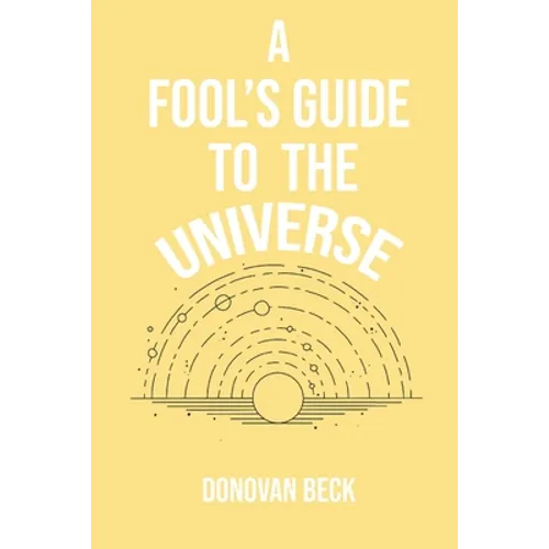 A Fool's Guide to the Universe: A collection of Poetry by Donovan Beck
