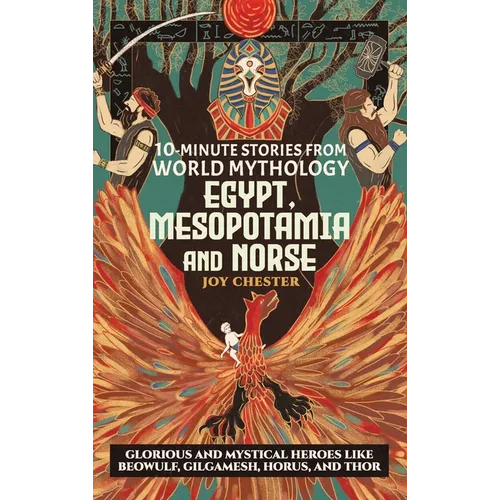 10-Minute Stories From World Mythology - Egypt, Mesopotamia, and Norse: Glorious and Mystical Heroes like Beowulf, Gilgamesh, Horus, and Thor