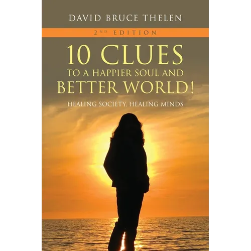 10 Clues to a Happier Soul and a Better World! 2nd Edition: Healing Society, Healing Minds