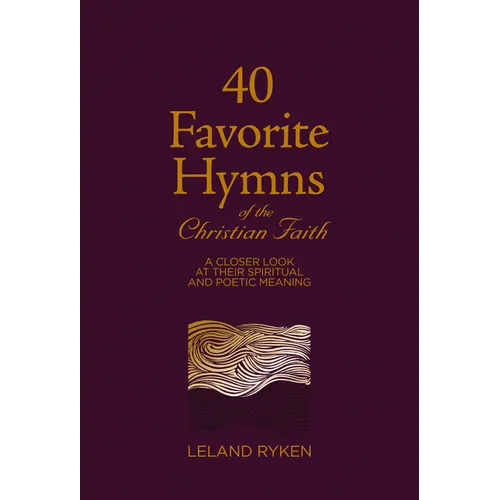 40 Favorite Hymns of the Christian Faith: A Closer Look at Their Spiritual and Poetic Meaning