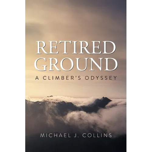 Retired Ground: A Climber's Odyssey