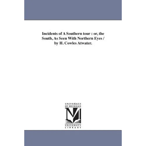 Incidents of A Southern tour: or, the South, As Seen With Northern Eyes / by H. Cowles Atwater.