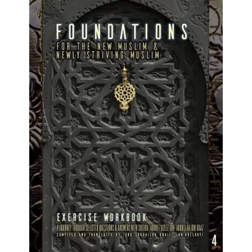 Foundations for the New Muslim and Newly Striving Muslim [Exercise Workbook]: A Short Journey Through Selected Questions and Answers with Sheikh 'Abdu