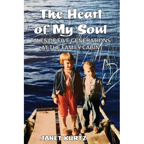 The Heart of My Soul: Tales of Five Generations at the Family Cabin