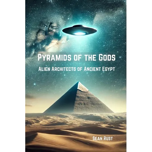 Pyramids of the Gods: Alien Architects of Ancient Egypt
