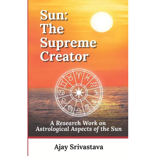 Sun: The Supreme Creator: A Research Work on Astrological Aspects of the Sun