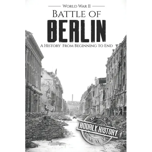 Battle of Berlin - World War II: A History From Beginning to End