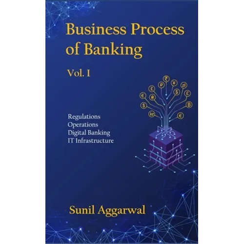 Business Process of Banking: Vol. I: Regulations - Operations - Digital Banking - IT Infrastructure