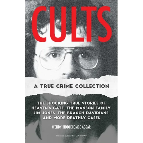 Cults: A True Crime Collection: The Shocking True Stories of Heaven's Gate, the Manson Family, Jim Jones, the Branch Davidians, and More Deathly Cases