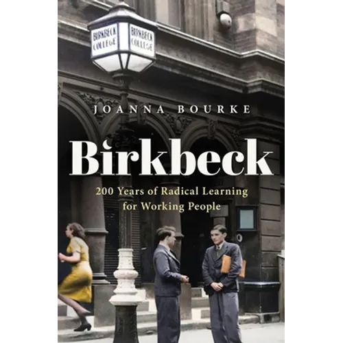 Birkbeck: 200 Years of Radical Learning for Working People