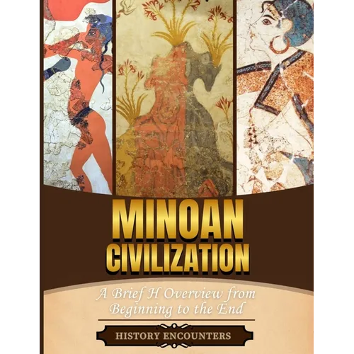 Minoan Civilization: A Brief Overview from Beginning to the End
