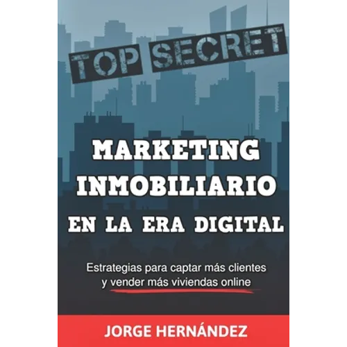 Marketing Inmobiliario en la Era Digital: Los secretos del marketing digital aplicados al negocio inmobiliario