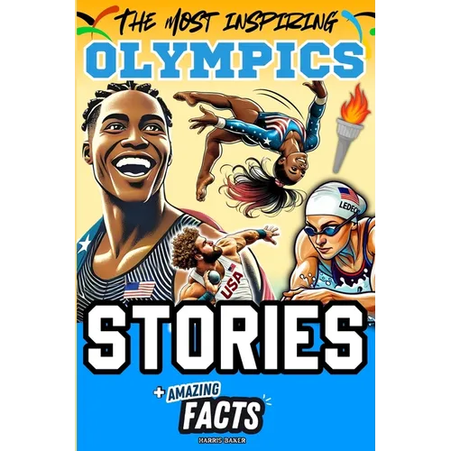 The Most Inspiring Olympics Stories and Amazing Facts for Young Readers: A Motivational Gift Book for Sports Lovers, Athletes, Fans, Boys and Girls !