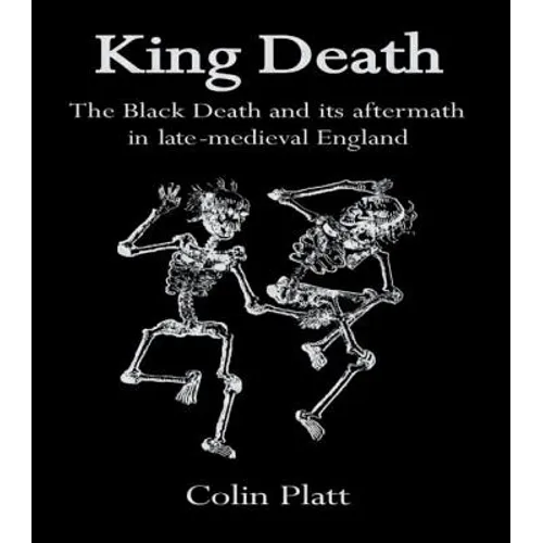 King Death: The Black Death and Its Aftermath in Late-Medieval England