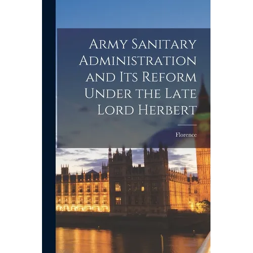Army Sanitary Administration and Its Reform Under the Late Lord Herbert