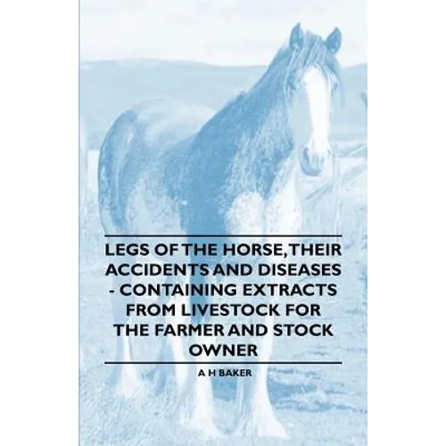 Legs of the Horse, Their Accidents and Diseases - Containing Extracts from Livestock for the Farmer and Stock Owner
