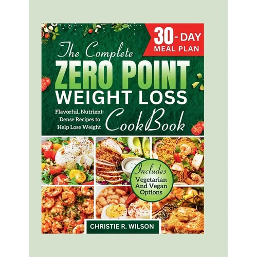 The Complete Zero Point Weight Loss Cookbook: Flavorful, Nutrient-Dense Recipes to Help Lose Weight 30-Day Meal Plan